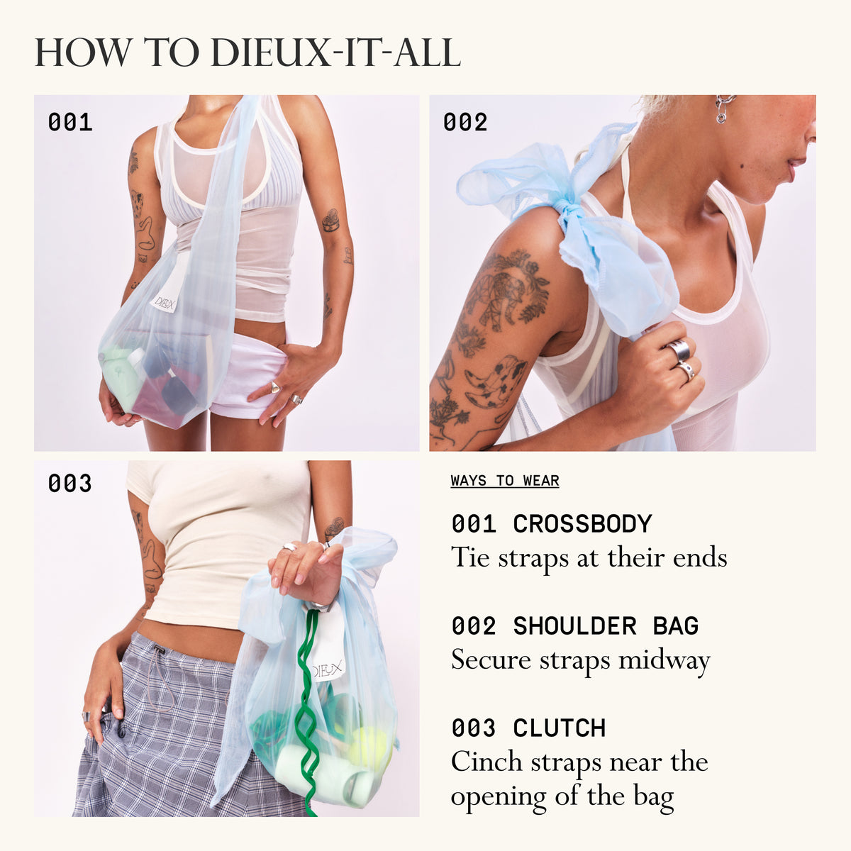 Directions for how to tie The Dieux-It-All Tote multiple ways.

Ways to Wear:
1. Crossbody: Tie straps at their ends
2. Shoulder bag: Secure straps midway
3. Clutch: Cinch straps near the opening of the bag