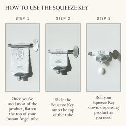 Image: 3 photos of a tube of Dieux Instant Angel Moisturizer at various stages of being used up, showing how to use the squeeze key to get all the product out.

Text: How to use the Squeeze Key

Step 1: Once you've used most of the product, flatten the top of your Instant Angel tube

Step 2: Slide the Squeeze Key onto the top of the tube

Step 3: Roll your Squeeze Key down, dispensing product as you need. 